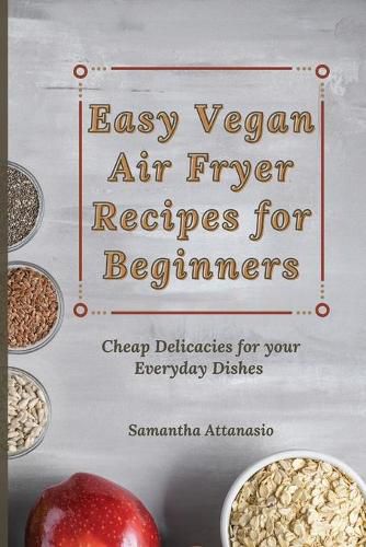 Cover image for Easy Vegan Air Fryer Recipes for Beginners: Cheap Delicacies for your Everyday Dishes