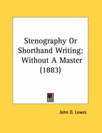 Cover image for Stenography or Shorthand Writing: Without a Master (1883)