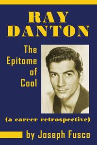 Cover image for Ray Danton: The Epitome of Cool (a career retrospective)