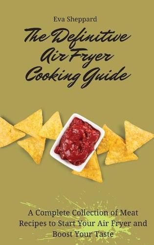 Cover image for The Definitive Air Fryer Cooking Guide: A Complete Collection of Meat Recipes to Start Your Air Fryer and Boost Your Taste