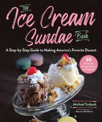 Cover image for The Ice Cream Sundae Book: A Step-by-Step Guide to Making America's Favorite Dessert