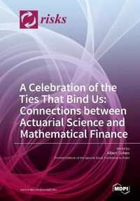 Cover image for A Celebration of the Ties That Bind Us: Connections between Actuarial Science and Mathematical Finance