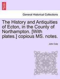 Cover image for The History and Antiquities of Ecton, in the County of Northampton. [With Plates.] Copious Ms. Notes.