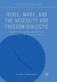 Cover image for Hegel, Marx, and the Necessity and Freedom Dialectic: Marxist-Humanism and Critical Theory in the United States