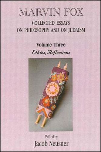 Marvin Fox: Collected Essays on Philosophy and on Judaism, Vol. 3: Ethics, Reflections