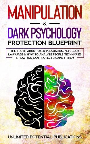 Cover image for Manipulation & Dark Psychology Protection Blueprint: The Truth About Dark Persuasion, NLP, Body Language & How To Analyze People Techniques & How You Can Protect Against Them