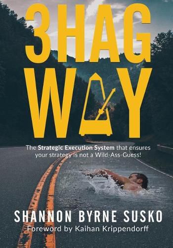 Cover image for 3hag Way: The Strategic Execution System that ensures your strategy is not a Wild-Ass-Guess!