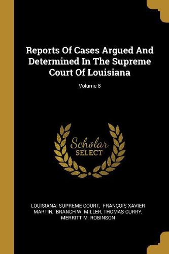 Cover image for Reports Of Cases Argued And Determined In The Supreme Court Of Louisiana; Volume 8