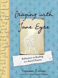 Cover image for Praying with Jane Eyre: Reflections on Reading as a Sacred Practice