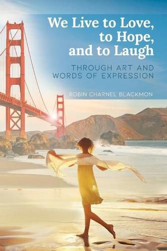 Cover image for We Live to Love, to Hope, and to Laugh: Through Art and Words of Expression