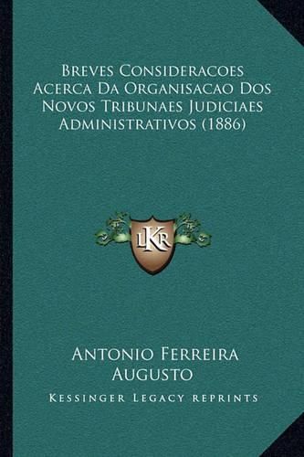 Cover image for Breves Consideracoes Acerca Da Organisacao DOS Novos Tribunaes Judiciaes Administrativos (1886)