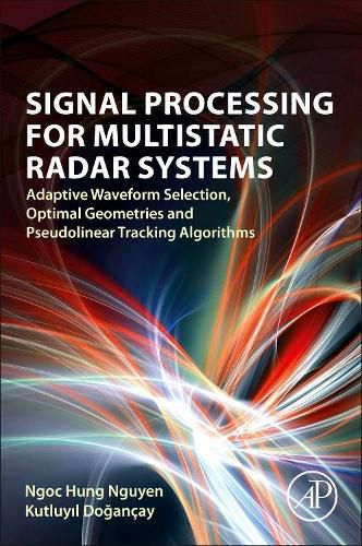 Cover image for Signal Processing for Multistatic Radar Systems: Adaptive Waveform Selection, Optimal Geometries and Pseudolinear Tracking Algorithms