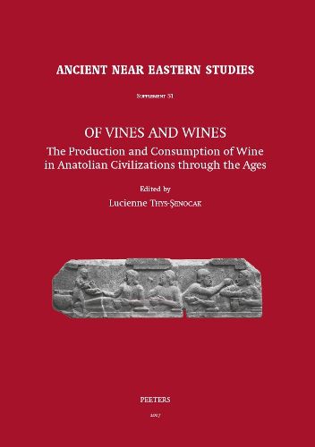 Cover image for Of Vines and Wines: The Production and Consumption of Wine in Anatolian Civilizations through the Ages