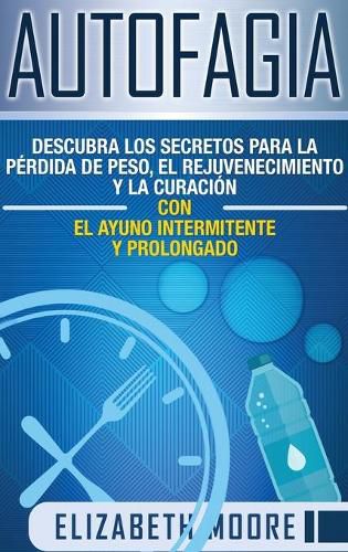 Cover image for Autofagia: Descubra los Secretos para la Perdida de Peso, el Rejuvenecimiento y la Curacion con el Ayuno Intermitente y Prolongado (Spanish Edition)