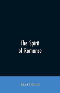 Cover image for The spirit of romance; an attempt to define somewhat the charm of the pre-renaissance literature of Latin Europe