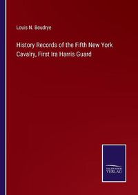 Cover image for History Records of the Fifth New York Cavalry, First Ira Harris Guard