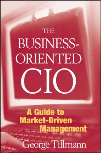 Cover image for The Business-Oriented CIO: A Guide to Market-Driven Management