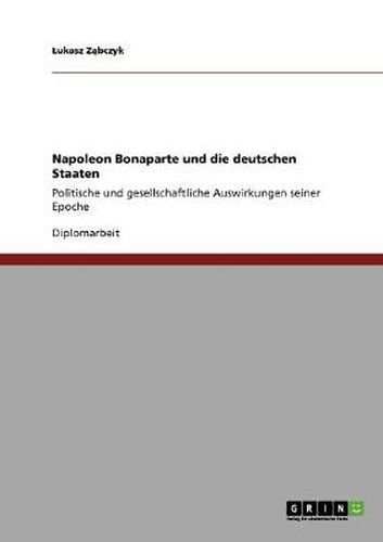 Cover image for Napoleon Bonaparte und die deutschen Staaten: Politische und gesellschaftliche Auswirkungen seiner Epoche