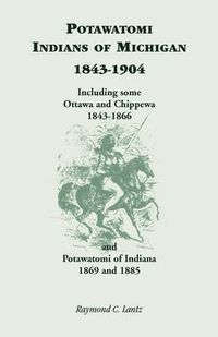 Cover image for Potawatomi Indians of Michigan, 1843-1904, Including Some Ottawa and Chippewa, 1843-1866, and Potawatomi of Indiana, 1869 and 1885