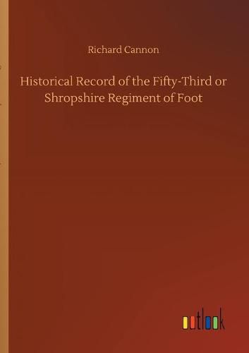 Historical Record of the Fifty-Third or Shropshire Regiment of Foot