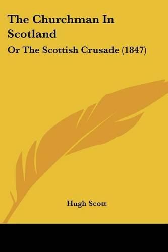 Cover image for The Churchman in Scotland: Or the Scottish Crusade (1847)