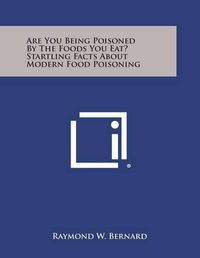 Cover image for Are You Being Poisoned by the Foods You Eat? Startling Facts about Modern Food Poisoning