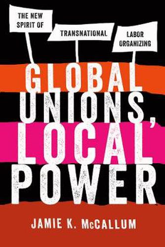 Cover image for Global Unions, Local Power: The New Spirit of Transnational Labor Organizing