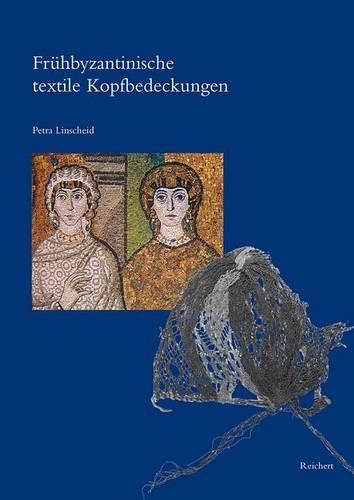 Cover image for Fruehbyzantinische Textile Kopfbedeckungen: Typologie, Verbreitung, Chronologie Und Soziologischer Kontext Nach Originalfunden