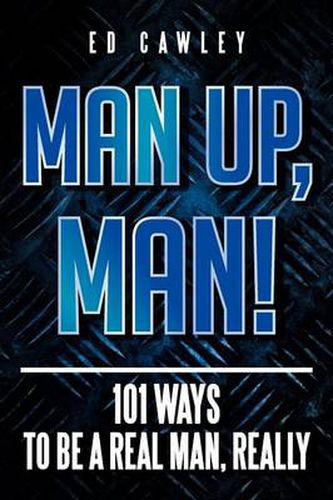 Cover image for Man Up, Man!: 101 Ways to be a Real Man, Really