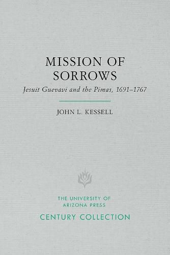 Mission of Sorrows: Jesuit Guevavi and the Pimas, 1691 1767