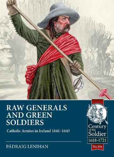 Cover image for Raw Generals and Green Soldiers: Catholic Armies in Ireland 1641-43