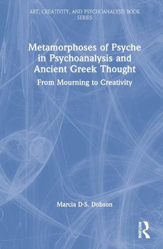 Cover image for Metamorphoses of Psyche in Psychoanalysis and Ancient Greek Thought: From Mourning to Creativity