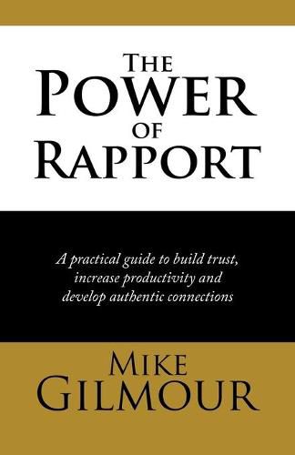 The Power of Rapport: A Practical Guide to Build Trust, Increase Productivity and Develop Authentic Connections