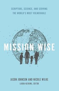 Cover image for Mission Wise: Scripture, Science, and Serving the World's Most Vulnerable