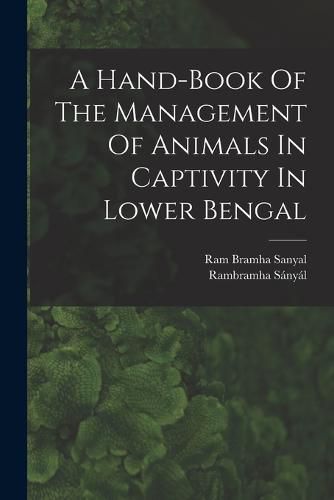 Cover image for A Hand-book Of The Management Of Animals In Captivity In Lower Bengal