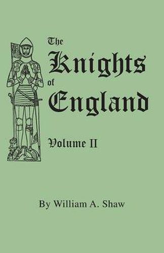 Cover image for The Knights of England. A Complete Record from the Earliest Time to the Present Day of the Knights of All the Orders of Chivalry in England, Scotland, and Ireland, and of Knights Bachelors. Volume II. (Includes Index to Volumes I & II)