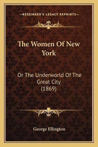 The Women of New York the Women of New York: Or the Underworld of the Great City (1869) or the Underworld of the Great City (1869)