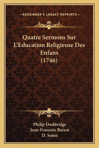 Cover image for Quatre Sermons Sur L'Education Religieuse Des Enfans (1746)