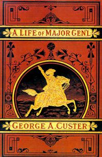 Cover image for A Complete Life of Gen. George A. Custer, Major-General of Volunteers, Brevet Major-General U.S. Army,