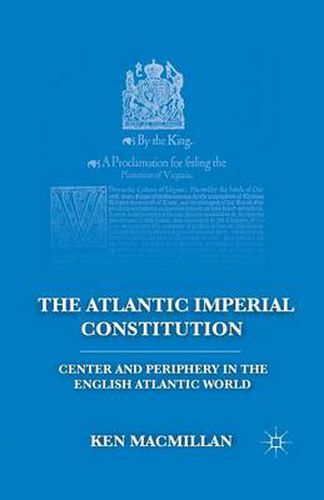 Cover image for The Atlantic Imperial Constitution: Center and Periphery in the English Atlantic World