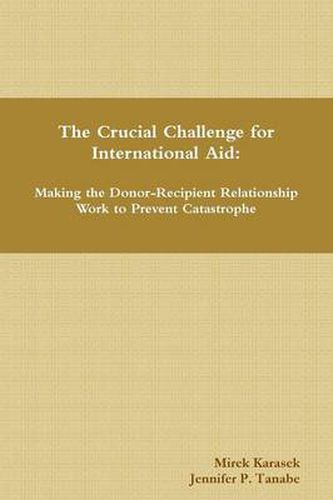 The Crucial Challenge for International Aid: Making the Donor-Recipient Relationship Work to Prevent Catastrophe