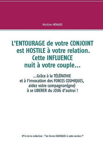 L'entourage de votre conjoint est hostile a votre relation. Cette influence nuit a votre couple...: ....Grace a la telepathie et a l'invocation des forces cosmiques, aidez votre compagnon(gne) a se liberer du joug d'autrui !