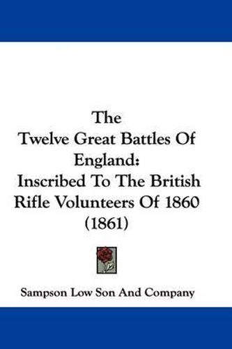 Cover image for The Twelve Great Battles Of England: Inscribed To The British Rifle Volunteers Of 1860 (1861)