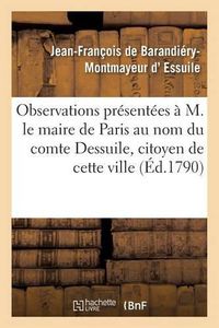 Cover image for Observations Presentees A M. Le Maire de Paris Au Nom Du Comte Dessuile, Citoyen de Cette Ville