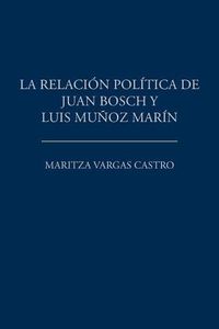 Cover image for La relacion politica de Juan Bosch y Luis Munoz Marin