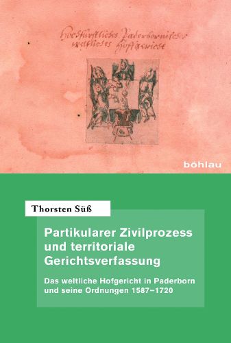 Cover image for Partikularer Zivilprozess Und Territoriale Gerichtsverfassung: Das Weltliche Hofgericht in Paderborn Und Seine Ordnungen 1587-1720