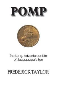 Cover image for Pomp: The Long, Adventurous Life of Sacagawea's Son