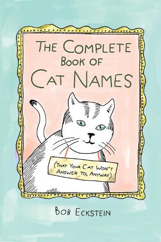 Cover image for The Complete Book of Cat Names (That Your Cat Won't Answer to, Anyway)
