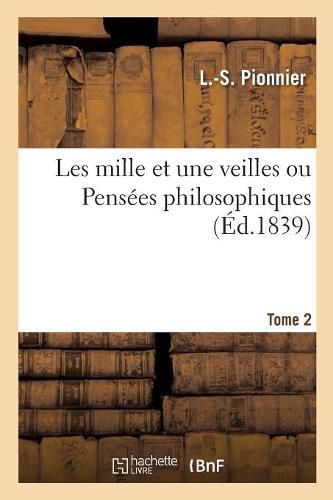 Cover image for Les Mille Et Une Veilles Ou Pensees Philosophiques. Tome 2