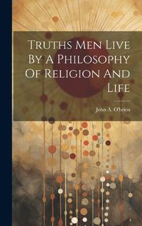 Cover image for Truths Men Live By A Philosophy Of Religion And Life